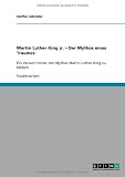 Martin Luther King JR. " Der Mythos Eines Traumes: Ein Versuch hinter den Mythos Martin Luther King zu blicken