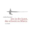 Zen in der Kunst, das Schwert zu f�hren: Eine Einf�hrung in die altjapanische Fechtkunst - Reinhard Kammer