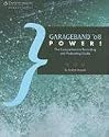 GarageBand '08 Power!: The Comprehensive Recording and Podcasting Guide