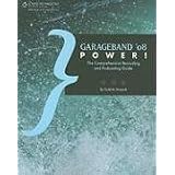 GarageBand '08 Power!: The Comprehensive Recording and Podcasting Guide