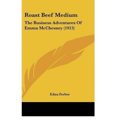 [ Roast Beef Medium: The Business Adventures of Emma McChesney (1913) Ferber, Edna ( Author ) ] { Hardcover } 2008