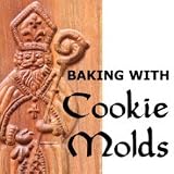 Baking with Cookie Molds: Secrets and Recipes for Making Amazing Handcrafted Cookies for Your Christmas, Holiday, Wedding, Party, Swap, Exchange, or Everyday Treat [Paperback] [2010] Anne L. Watson, Aaron Shepard