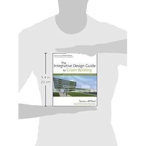 The Integrative Design Guide to Green Building: Redefining the Practice of Sustainability