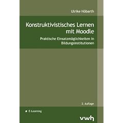 Konstruktivistisches Lernen mit Moodle: Praktische Einsatzm�glichkeiten in Bildungsinstitutionen