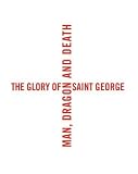 The Glory of Saint George: Man, Dragon, and Death