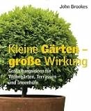 Kleine Grten - groe Wirkung: Gestaltungsideen fr Wohngrten, Terrassen und Innenhfe