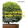 Kleine Gärten - große Wirkung: Gestaltungsideen für Wohngärten, Terrassen und Innenhöfe