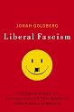 Liberal Fascism: The Secret History of the American Left, From Mussolini to the Politics of Meaning