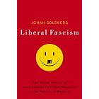 Liberal Fascism: The Secret History of the American Left, From Mussolini to the Politics... by Jonah Goldberg