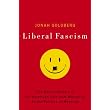 Liberal Fascism: The Secret History of the American Left, From Mussolini to the Politics of Meaning ~ Jonah Goldberg