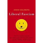 Liberal Fascism: The Secret History of the American Left, From Mussolini to the Politics of Meaning