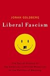 Liberal Fascism: The Secret History of the American Left, From Mussolini to the Politics of Meaning by Jonah Goldberg