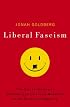 Liberal Fascism: The Secret History of the American Left, From Mussolini to the Politics of Meaning