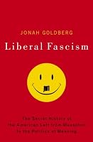 Liberal Fascism: The Secret History of the American Left, From Mussolini to the Politics of Meaning