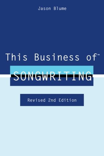 This Business of Songwriting: Revised 2nd Edition, by Jason Blume
