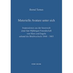Materielle Avatare unter sich: Impressionen aus der Innenwelt einer fast 40j�hrigen Freundschaft von Marx und Engels anhand des Briefwechsels ... zu einer Philosophie der Verausgabungen"