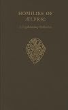 Homilies of Aelfric : a supplementary collection, being twenty-one full homilies of his middle and later career, for the most part not previously edited, with some shorter pieces, mainly passages adde