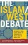 The Islam/West Debate: Documents from a Global Debate on Terrorism, U.S. Policy, and the Middle East