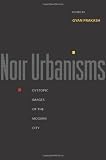 Noir Urbanisms: Dystopic Images of the Modern City