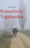 Romantische Vagabunden: Auf Umwegen von Portugal in die T�rkei - Anita Isoardi