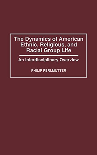 The Dynamics of American Ethnic, Religious, and Racial Group Life: An Interdisciplinary Overview