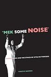 Mek Some Noise: Gospel Music and the Ethics of Style in Trinidad (Music of the African Diaspora)