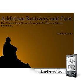 Addiction Recovery and Cure - The Ultimate Tip Collection for Addiction Treatment and Regaining a Healthy Lifestyle...