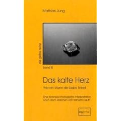 Das kalte Herz. Wie ein Mann die Liebe findet. Tiefenpsychologische Interpretation nach dem M�rchen von Wilhelm Hauff