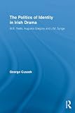 The Politics of Identity in Irish Drama: W.B. Yeats, Augusta Gregory and J.M. Synge (Literary Criticism and Cultural Theory)