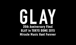 20th Anniversary Final GLAY in TOKYO DOME 2015 Miracle Music Hunt Forever[Blu-ray限定-PREMIUM BOX-]