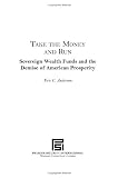 Take the Money and Run: Sovereign Wealth Funds and the Demise of American Prosperity (Praeger Security International)