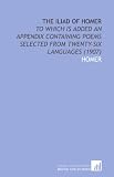 The Iliad of Homer: To Which is Added an Appendix Containing Poems Selected From Twenty-Six Languages (1907)