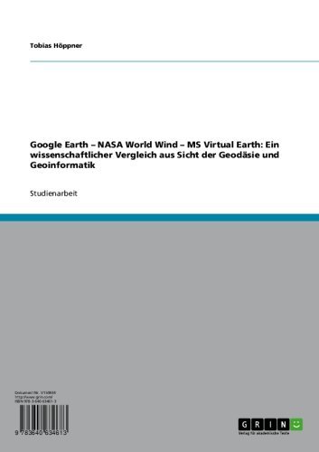 Google Earth - NASA World Wind - MS Virtual Earth: Ein wissenschaftlicher Vergleich aus Sicht der Geodäsie und Geoinformatik (German Edition)