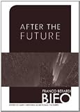 After the Future [Paperback] [2011] 1 Ed. Franco Bifo Berardi, Gary Genosko, Ph.D. Nicholas Thoburn