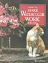 How to Make Watercolor Work for You