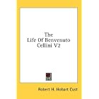 The Life Of Benvenuto Cellini V2 by Robert H. Hobart Cust