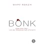 BONK: Alles �ber SEX - von der Wissenschaft erforscht: Wenn Sex und Wissenschaft sich paaren