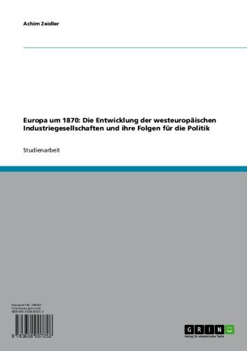 Europa um 1870: Die Entwicklung der westeuropäischen Industriegesellschaften und ihre Folgen für die Politik (German Edition)