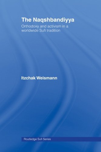 The Naqshbandiyya: Orthodoxy and Activism in a Worldwide Sufi Tradition (Routledge Sufi Series)