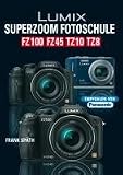 Lumix Superzoom-Fotoschule FZ100  FZ45  TZ10  TZ8 - Frank Sp�th