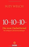 10-10-10: 10 Minuten, 10 Monate, 10 Jahre - Die neue Zauberformel für intelligente Lebensentscheidungen
