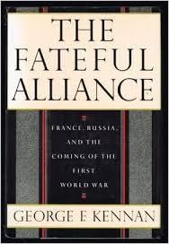 The Fateful Alliance: France Russia and the Coming of the First World War by George F. Kennan