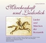 M&auml;rchenhaft und Liederlich: Lieder und M&auml;rchen der Romantik - Jacob Grimm, Wilhelm Grimm, Clemens Brentano, Achim von Arnim