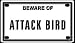 Beware of Attack Bird 2 1/4