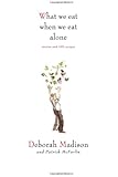 What We Eat When We Eat Alone: Stories and 100 Recipes