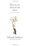 What We Eat When We Eat Alone: Stories and 100 Recipes