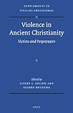 Violence in ancient Christianity : victims and perpetrators