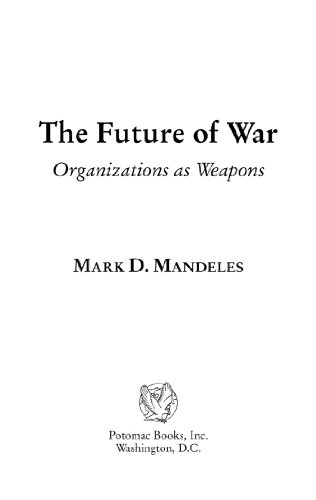 The Future of War: Organizations as Weapons (Issues in Twenty-First Century Warfare)