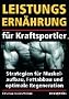 Leistungsern�hrung f�r Kraftsportler: Strategien f�r Muskelaufbau, Fettabbau und optimale Regeneration