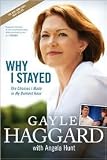 Why I Stayed: The Choices I Made in My Darkest Hour by Gayle Haggard, Angela Elwell Hunt (With)
